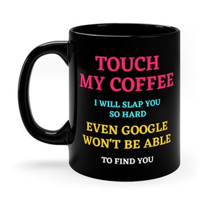 Funny Don't Touch My Coffee Ceramic Mug, 11 - 15 oz Tea Cup, Sarcastic Cute Weird Work Saying, Angry Upset I will slap you, Mental Health