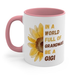 Grandmother Ceramic Coffee Mug, 11-15 oz Tea Cup, In A World Full Of Grandmas Be A Gigi, Sunflower Cute Gift for Mom Best Nana Granny Grammy
