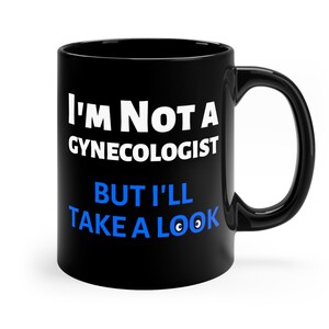Naughty Funny Dirty Ceramic Coffee Mug, 11 - 15 oz Tea Cup, Not a Gynecologist Sarcastic Novelty Gift Men Office Work Adult Humor Employee