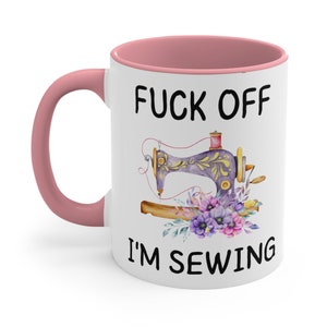 Fuck Off Ceramic Coffee Mug, 11-15 oz Tea Cup, I’m Sewing Funny Profanity gift quilter Seamstress Weird Present Women, Fashion designer cute