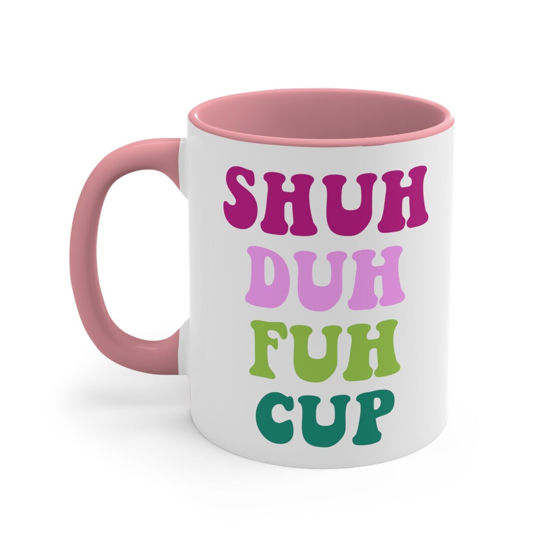 Funny Shut the Fuck up Ceramic Coffee Mug, 11-15 Oz Tea Cup, Shuh