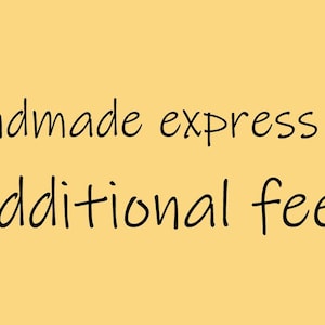 May include: Text on a yellow background reads "Handmade express fee" and "Additional fees" in a handwritten style font. The text is in black.