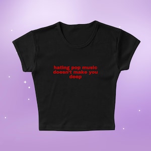 Hating Pop Music Doesn&#39;t Make You Deep Crop Top, Hot Girl Baby Tee, Festival Wear, Slim Fit Baby Tee, Cute Crop Top, Funny Baby Tee