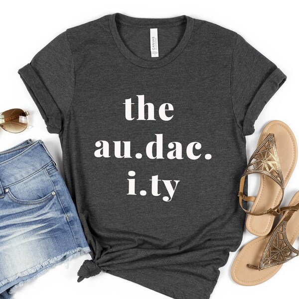 Audacity Tee, Audacity Shirt, Audacity Gift, Womens Shirt, Mens Shirt, Trending Shirt, the audacity, T-shirt, Tik Tok Shirt, Funny Shirt