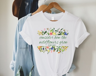 Religious Shirt,Consider How the Wild Flowers Grow,Floral Women's Christian, Gift for Christian,Luke 12:27 Shirt,Women Christian Shirt