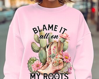 Blame it all on My Roots Sweatshirt,Vintage Band ,Desert Shirt, Country Music Shirt,Simply Southern Tees,Southern Vibes,Cowboy Roots Boots