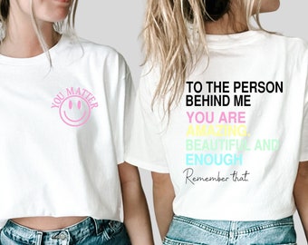 Dear Person Behind Me shirt, World is Better with You Shirt, Mental Health Awareness,Positive Feel Good Tee,You Matter shirt
