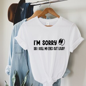 Funny Saying Shirt, I&#39;m Sorry Did I Roll My Eyes Out Loud Again Shirt, Funny Sarcastic Shirt,Sassy Attitude Drama Shirt,Sarcastic Shirt