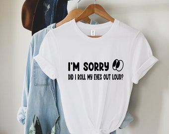 Funny Saying Shirt, I'm Sorry Did I Roll My Eyes Out Loud Again Shirt, Funny Sarcastic Shirt,Sassy Attitude Drama Shirt,Sarcastic Shirt