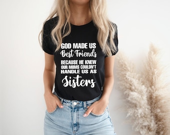 Funny Sister Shirt, Best Friend Shirt, Bestie Shirt, God Made Us Best Friends Because He Knew Our Moms Couldn't Handle Us As Sisters Shirt