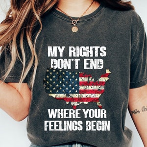Shirt With Sayings,My Rights Don't End Where Your Feelings Begin Shirt,Gun Owner Shirt,Patriotic T Shirt,Veteran Shirt,Political T Shirt
