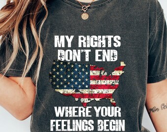 Shirt With Sayings,My Rights Don't End Where Your Feelings Begin Shirt,Gun Owner Shirt,Patriotic T Shirt,Veteran Shirt,Political T Shirt