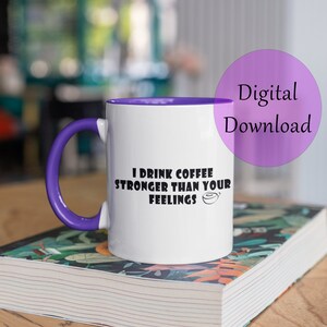 Ich trinke Kaffee stärker als deine Gefühle digitaler Download PNG, JPEG und SVG Tassen, Tassen, Hüte, Becher, Kissen, Wandkunst, Kaffeeliebhaber