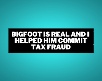 Funny Bumper Sticker Funny Bigfoot Sticker Tax Fraud Sticker Satirical Sticker Bigfoot Satire Sticker Bigfoot Sticker Unhinged Car Sticker
