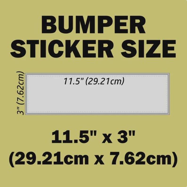 May include: A rectangular bumper sticker size guide on a tan background. The text reads BUMPER STICKER SIZE. A gray rectangle is shown with dimensions 11.5 inches by 3 inches. Below, the text 11.5 inches x 3 inches (29.21cm x 7.62cm) is displayed.