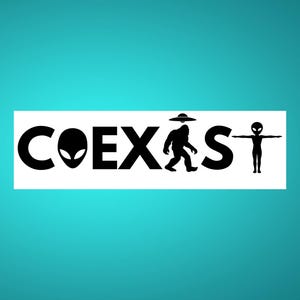 May include: A white rectangle with the word "COEXIST" in black letters. The "O" is replaced with an alien head, the "X" with a Bigfoot silhouette, and the "T" with an alien figure. The background is a gradient of teal.