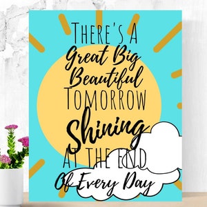May include: A blue and yellow motivational poster with a sun and a cloud. The text reads "There's a Great Big Beautiful Tomorrow Shining at the End of Every Day."
