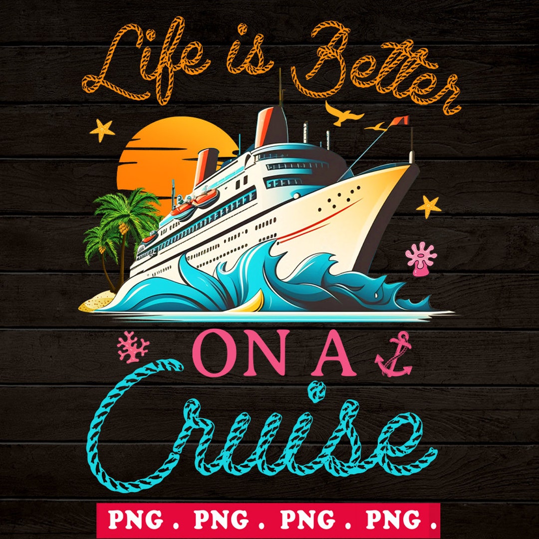 Life is Better on A Cruise PNG, Family Cruise Vacation PNG, Cruise