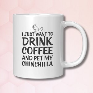 I Just Want To Drink Coffee And Pet My Chinchilla 11 oz Ceramic Mug