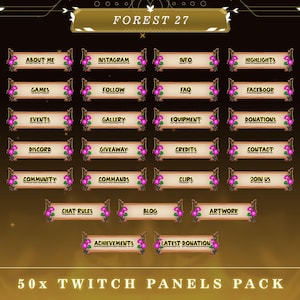 May include: A set of 50 Twitch panels with a forest theme. The panels are decorated with pink flowers and have a gold background. The panels include titles such as "About Me", "Games", "Events", "Discord", "Community", "Chat Rules", "Achievements", "Latest Donation", "Instagram", "Follow", "Gallery", "Giveaway", "Commands", "Blog", "Clips", "Artwork", "Info", "FAQ", "Equipment", "Credits", "Join Us", "Highlights", "Facebook", "Donations", "Contact".