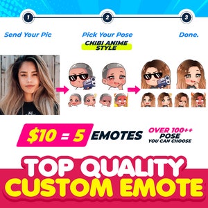 May include: A graphic showing a process for creating custom emotes. The first step is to send a picture. The second step is to pick a pose from over 100 options in a chibi anime style. The third step is to confirm the order is complete. The text "$10 = 5 Emotes" is displayed. The text "Top Quality Custom Emote" is displayed in large, bold letters.