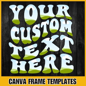 May include: A graphic design template with the words "YOUR CUSTOM TEXT HERE" in a retro font, filled with a landscape of green hills and a blue sky with clouds. The text "CANVA FRAME TEMPLATES" is at the bottom, all on a black wood background.