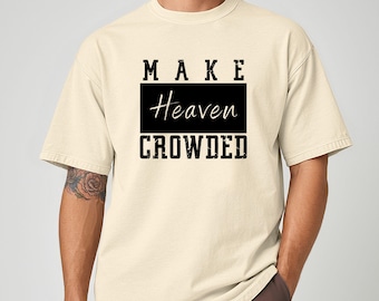 Make Heaven Crowded Shirt, Christian Graphic Tee, Religious Gift