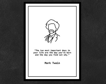 Mark Twain - The two most important days in your life are the day you’re born and the day you find out why.