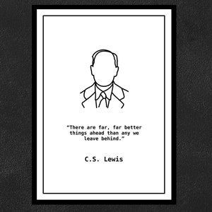 C. S. Lewis - There are far, far better things ahead than any we leave behind.