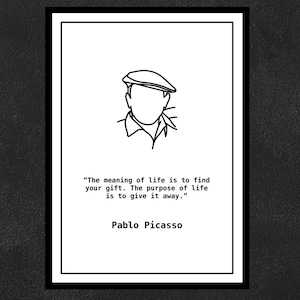 Pablo Picasso - The meaning of life is to find your gift. The purpose of life is to give it away.