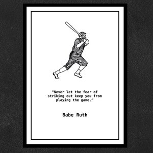 Babe Ruth - Never let the fear of striking out keep you from playing the game.