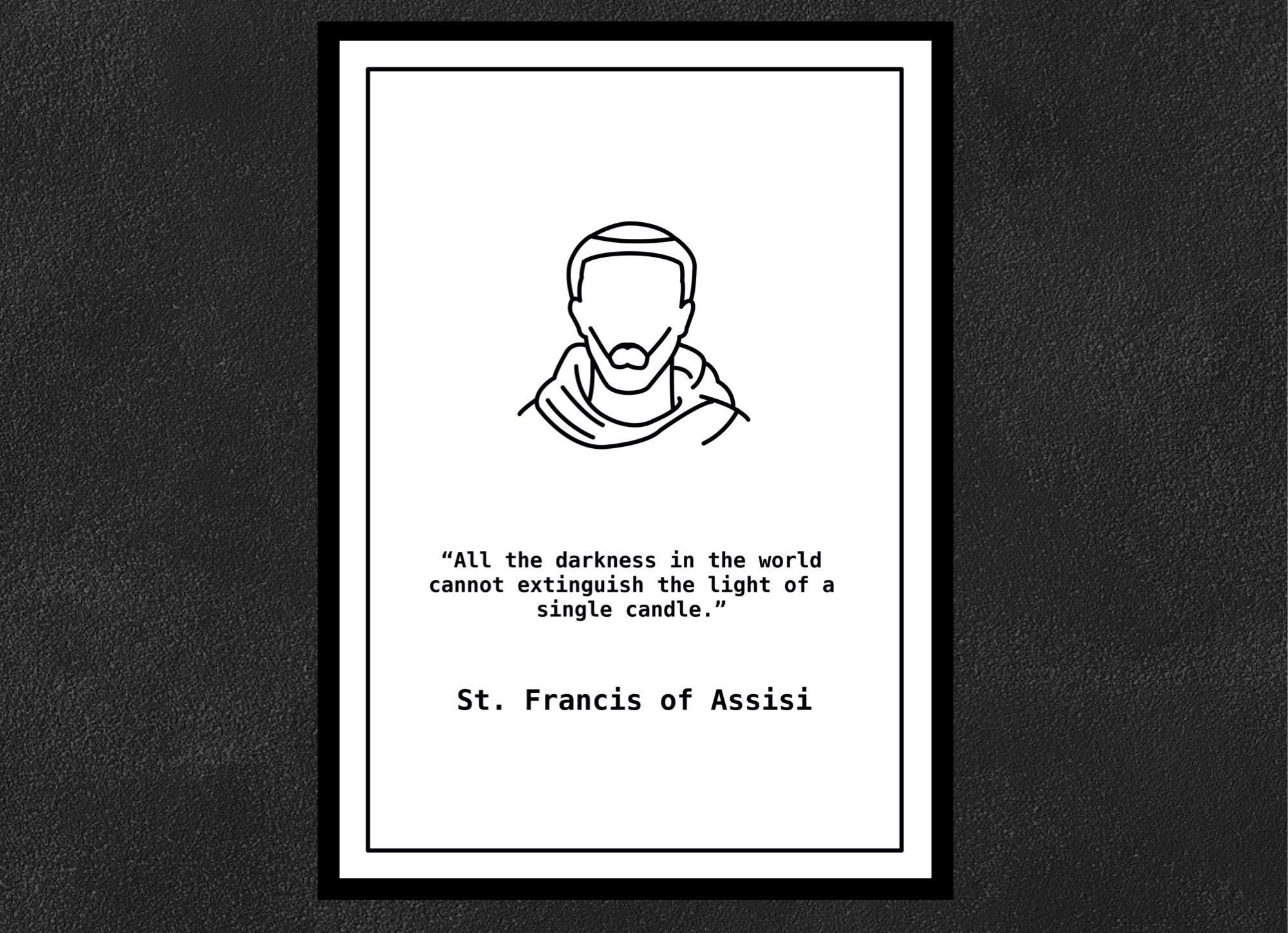Francis of Assisi - All the darkness in the world cannot extinguish the light of a single candle.