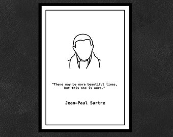 Jean-Paul Sartre - There may be more beautiful times, but this one is ours.