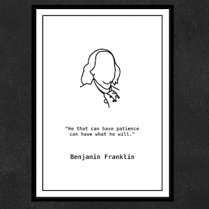 Benjamin Franklin - He that can have patience can have what he will.