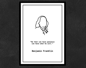 Benjamin Franklin - He that can have patience can have what he will.