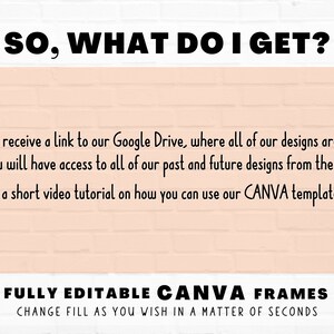 May include: Text on a pink brick background that reads "SO, WHAT DO I GET?"  You will receive a link to our Google Drive, where all of our designs are stored. You will have access to all of our past and future designs from there. + a short video tutorial on how you can use our CANVA templates! FULLY EDITABLE CANVA FRAMES CHANGE FILL AS YOU WISH IN A MATTER OF SECONDS Star Moth Studio
