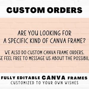 May include: Text on a pink brick background that reads "CUSTOM ORDERS" and "ARE YOU LOOKING FOR A SPECIFIC KIND OF CANVA FRAME?"  The text continues with "WE ALSO DO CUSTOM CANVA FRAME ORDERS. PLEASE FEEL FREE TO MESSAGE US ABOUT THE POSSIBILITIES!"  The text at the bottom reads "FULLY EDITABLE CANVA FRAMES CUSTOMIZED TO YOUR OWN WISHES" with a logo that reads "Star Moth Studio".