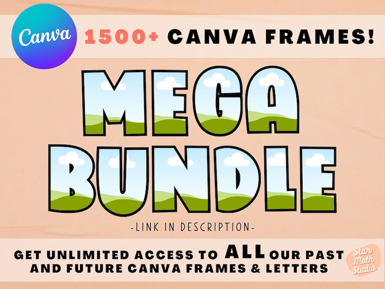 May include: A graphic design featuring the text "MEGA BUNDLE" in a colorful, cartoon-style font. The text is set against a background of blue sky with white clouds and green hills. The text "Canva 1500+ CANVA FRAMES!" appears above the main text. Below the main text, the text "GET UNLIMITED ACCESS TO ALL OUR PAST AND FUTURE CANVA FRAMES & LETTERS" appears in black text. The text "LINK IN DESCRIPTION" appears in smaller text below the main text. The text "Star Moth Studio" appears in a circle with a star and moth graphic.