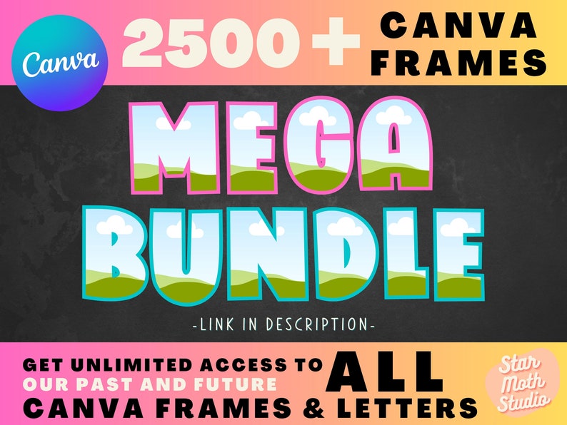 May include: A digital illustration of a chalkboard with the text "Canva 2500+ Frames MEGA BUNDLE" in pink, blue, and green. The text "GET UNLIMITED ACCESS TO OUR PAST AND FUTURE CANVA FRAMES & LETTERS" is below the main text in white. The text "Star Moth Studio" is in a circle with a pink background.
