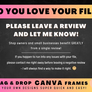 May include: A black chalkboard with a pink and orange gradient banner at the top that says "DO YOU LOVE YOUR FILE?"  The text below the banner says "PLEASE LEAVE A REVIEW AND LET ME KNOW!"  The text below that says "Shop owners and small businesses benefit GREATLY from a single review!"  The text below that says "If you happen to run into any issues with your file, please contact me right away before leaving a negative review - I will always find a way to make it right."  The text below that says "DRAG & DROP CANVA FRAMES FILL YOUR OWN DESIGNS SUPER QUICK AND EASY!"  The text in the bottom right corner says "Star Moth Studio".