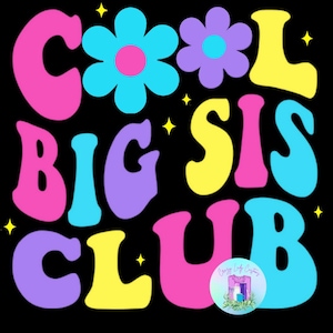 May include: A graphic design on a black background features the words "COOL BIG SIS CLUB" in vibrant, retro-style bubble letters. The design includes two flower graphics and small yellow star accents. A small circular logo is at the bottom.