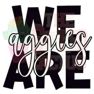 May include: A graphic design with the words "WE ARE aggies" in black and white. The word "WE" and "ARE" are in a bold, blocky font. The word "aggies" is in a cursive font. A cactus and flower are in the background.