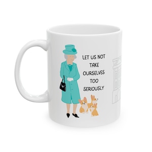 Her Royal Majesty Queen Elizabeth II & Corgis Ceramic Coffee Mug - Lighthearted Quote, Let us not take ourselves too seriously -Perfect Gift