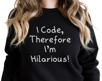 Gift for Computer Programmer I Code Therefore I'm Hilarious Shirt Funny Code Programmer Developer Sweatshirt Software Engineer Sweater