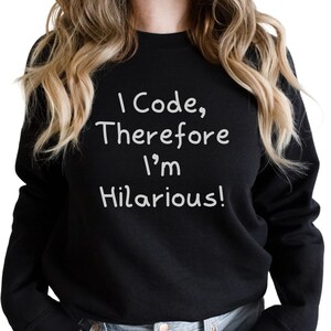 Gift for Computer Programmer I Code Therefore I&#39;m Hilarious Shirt Funny Code Programmer Developer Sweatshirt Software Engineer Sweater