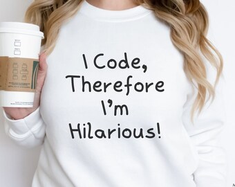 I Code Therefore I'm Hilarious Shirt Funny Code Programmer Developer Sweatshirt Software Engineer Sweater IT Programmer Teacher Funny Gift