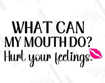 Was kann mein Mund tun? Hurt Your Feelings SVG PNG, Sarkastische svg, Lustiger Spruch svg, Frech, Digital Download, Cricut, SVG