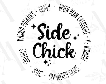 May include: A black and white SVG PNG graphic featuring the phrase "Side Chick" in a cursive font, encircled by names of classic Thanksgiving side dishes such as gravy and stuffing.