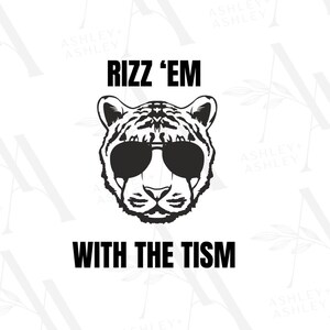May include: Black and white illustration of a tiger wearing sunglasses with the text "Rizz 'Em With The Tism" below.