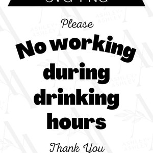 May include: Black and white text on a white background that reads "SVG PNG" at the top, "Please No working during drinking hours" in the middle, and "Thank You" at the bottom.
